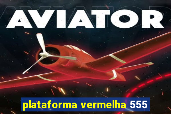 plataforma vermelha 555